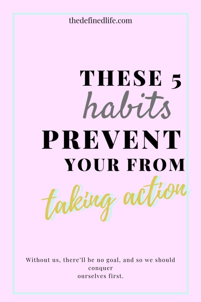 These Habits Prevent You From Taking Action | The Defined Life