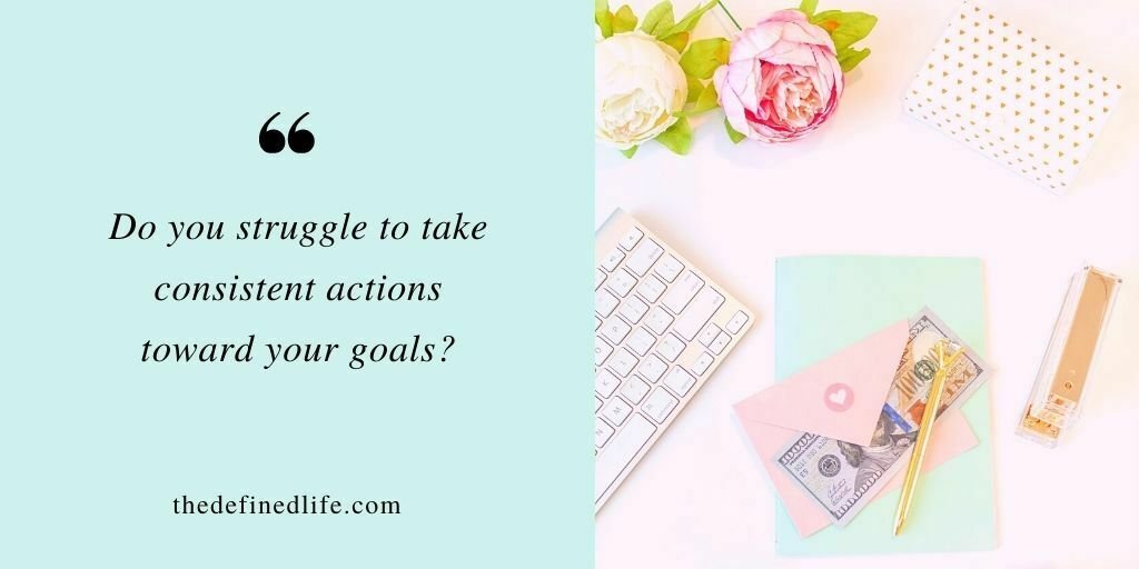 4 Tips to Start Taking Consistent Actions Toward Your Goal