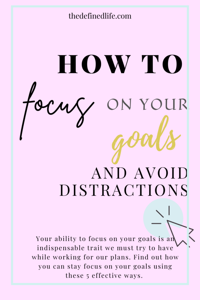 5 Ways to Focus on Your Goals and Avoid Distractions | The Defined Life