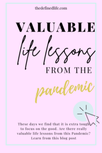 These days we find that it is extra tough to focus on the good. Are there really valuable life lessons from this Pandemic? Learn from this blog post.