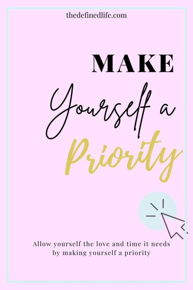 6 TIPS TO MAKE YOURSELF A PRIORITY | The Defined Life